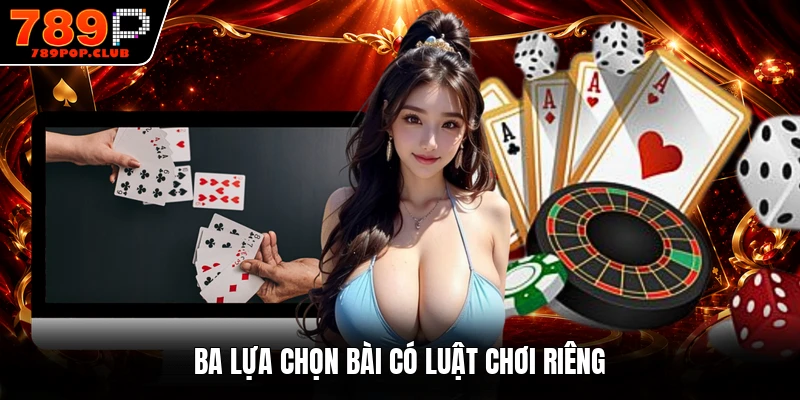 Ba lựa chọn bài có luật chơi riêng