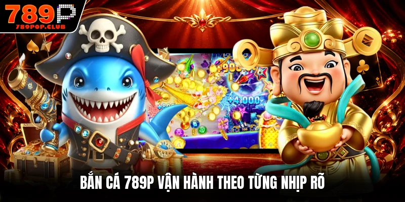 Bắn cá 789P vận hành theo từng nhịp rõ