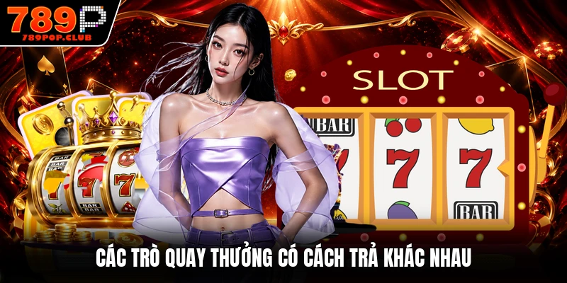 Các trò quay thưởng có cách trả khác nhau