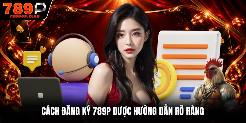 Cách đăng ký 789P được hướng dẫn rõ ràng
