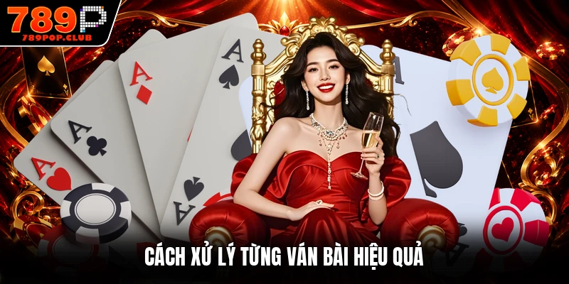Cách xử lý từng ván bài hiệu quả