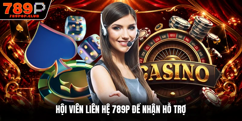 Hội viên liên hệ 789P để nhận hỗ trợ