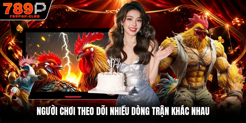 Người chơi theo dõi nhiều dòng trận khác nhau