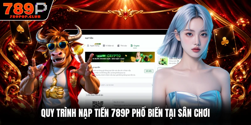 Quy trình nạp tiền 789P phổ biến tại sân chơi